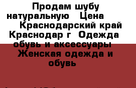 Продам шубу натуральную › Цена ­ 2 700 - Краснодарский край, Краснодар г. Одежда, обувь и аксессуары » Женская одежда и обувь   